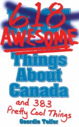 (1001) 618 Awesome Things about Canada : (and 383 Pretty Cool Things)