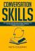 Conversation Skills : How to Use Storytelling in Your Communication to Gain Recognition, Be More Likeable, and Connect with People