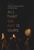 All That We Say Is Ours