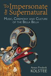 To Impersonate the Supernatural : Music, Ceremony and Culture of the Bella Bella
