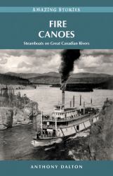 Fire Canoes : Steamboats on Great Canadian Rivers