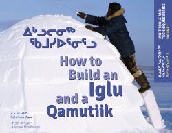 How to Build an Iglu and a Qamutiik : Inuit Tools and Techniques