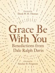 Grace Be with You : Benedictions from Dale Ralph Davis