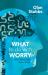 What to Do with Worry : Why Playing God Never Works