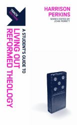 Track: Living Out Reformed Theology : A Student's Guide to Living Out Reformed Theology