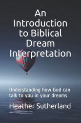 An Introduction to Biblical Dream Interpretation : Understanding How God Can Talk to You in Your Dreams