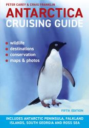 Antarctica Cruising Guide : Includes Antarctic Peninsula, Falkland Islands, South Georgia and Ross Sea