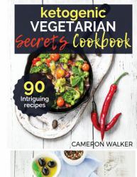 Ketogenic Vegetarian Cookbook : Ketogenic Vegetarian Secret Cookbook - Your 30-Day Meal Plan, Tips and Tricks for a Healthy Plant-Based Weight Loss, Intermitteng Fasting - the Complete Guide to Fasting