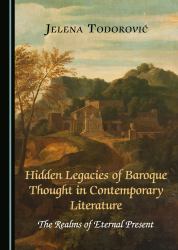 Hidden Legacies of Baroque Thought in Contemporary Literature : The Realms of Eternal Present