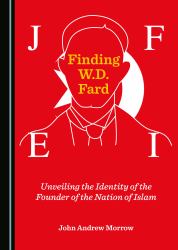 Finding W. D. Fard : Unveiling the Identity of the Founder of the Nation of Islam