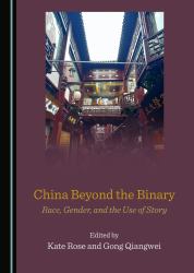 China Beyond the Binary : Race, Gender, and the Use of Story