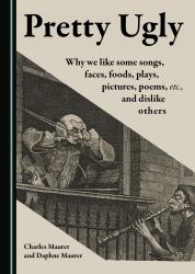Pretty Ugly : Why We Like Some Songs, Faces, Foods, Plays, Pictures, Poems, etc. , and Dislike Others