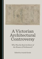 A Victorian Architectural Controversy : Who Was the Real Architect of the Houses of Parliament?