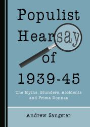 Populist Hearsay Of 1939-45 : The Myths, Blunders, Accidents and Prima Donnas