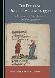 The Fables of Ulrich Bonerius (ca. 1350) : Masterworks of Late Medieval Didactic Literature