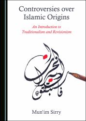 Controversies over Islamic Origins : An Introduction to Traditionalism and Revisionism