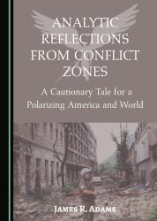 Analytic Reflections from Conflict Zones : A Cautionary Tale for a Polarizing America and World