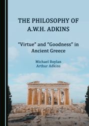 The Philosophy of A. W. H. Adkins : Virtue and Goodness in Ancient Greece