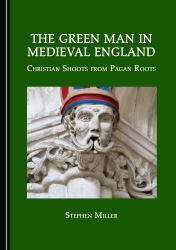 The Green Man in Medieval England : Christian Shoots from Pagan Roots