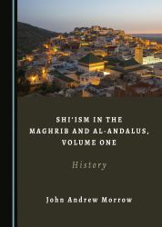 Shi'ism in the Maghrib and Al-Andalus, Volume One : History