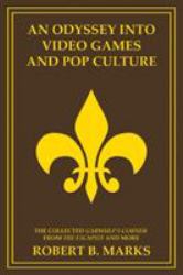 An Odyssey into Video Games and Pop Culture : The Collected Garwulf's Corner from the Escapist and More