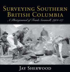 Surveying Southern British Columbia : A Photojournal of Frank Swannell, 1901-07