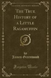 The True History of a Little Ragamuffin (Classic Reprint)