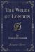 The Wilds of London (Classic Reprint)