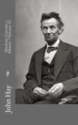 Abraham Lincoln: a History Volume 01