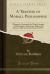 A Treatise of Morall Philosophie : Wherein Is Contained the Worthy Sayings of Philosophers, Emperours, Kings, and Orators; Their Lives and Answers, (1547) (Classic Reprint)