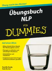 Übungsbuch NLP für Dummies : Auf einen Blick: Milton-Modell, NLP-Werkzeugkiste und Co. / Übungen zu einfachen und schwierigen Situationen. Arbeitsblätter und Checklisten. Gedankenmuster hinterfragen und Kommunikation gestalten