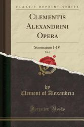 Clementis Alexandrini Opera, Vol. 2 : Stromatum I-IV (Classic Reprint)