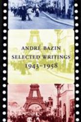 André Bazin: Selected Writings 1943-1958