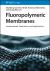 Fluoropolymeric Membranes : Fundamentals, Fabrication and Applications