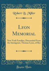 Lyon Memorial : New York Families, Descended from the Immigrant, Thomas Lyon, of Rye (Classic Reprint)