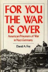 For You the War Is Over : American Prisoners of War in Nazi Germany