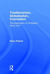 Totalitarianism, Globalization, Colonialism : The Destruction of Civilization Since 1914