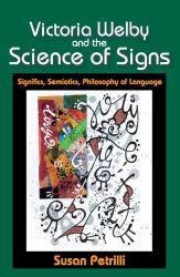 Victoria Welby and the Science of Signs : Significs, Semiotics, Philosophy of Language