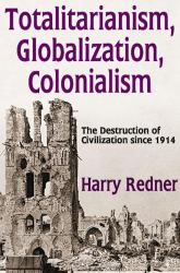 Totalitarianism, Globalization, Colonialism : The Destruction of Civilization Since 1914