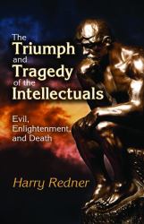 The Triumph and Tragedy of the Intellectuals : Evil, Enlightenment, and Death