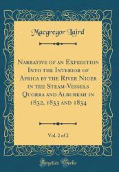 Narrative of an Expedition into the Interior of Africa by the River Niger in the Steam-Vessels Quorra and Alburkah in 1832, 1833 and 1834, Vol. 2 of 2 (Classic Reprint)