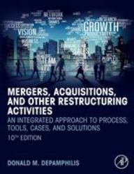 Mergers, Acquisitions, and Other Restructuring Activities : An Integrated Approach to Process, Tools, Cases, and Solutions