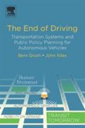 The End of Driving : Transportation Systems and Public Policy Planning for Autonomous Vehicles