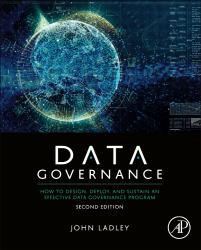 Data Governance : How to Design, Deploy, and Sustain an Effective Data Governance Program