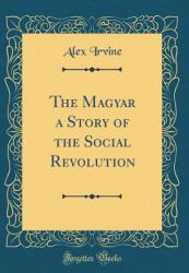 The Magyar a Story of the Social Revolution (Classic Reprint)