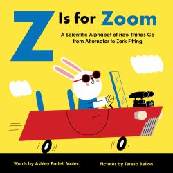 Z Is for Zoom : A Scientific Alphabet of How Things Go, from Alternator to Zerk Fitting