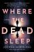 Where the Dead Sleep : A Novel