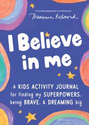 I Believe in Me : A Kids Activity Journal for Finding Your Superpowers, Being Brave, and Dreaming Big