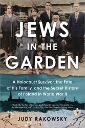 Jews in the Garden : A Holocaust Survivor, the Fate of His Family, and the Secret History of Poland in World War II