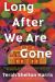 Long after We Are Gone : A Novel